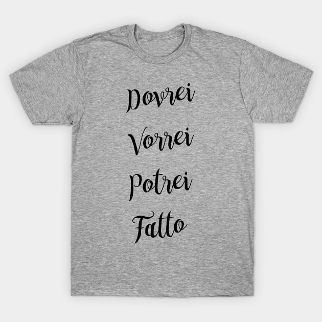 Dovrei. Vorrei. Potrei. Fatto. (Italian saying) T-Shirt by bluerockproducts